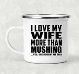 I Love My Wife More Than Mushing - 12oz Camping Mug