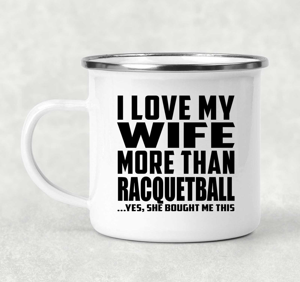 I Love My Wife More Than Racquetball - 12oz Camping Mug
