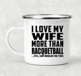 I Love My Wife More Than Racquetball - 12oz Camping Mug