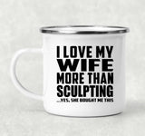 I Love My Wife More Than Sculpting - 12oz Camping Mug