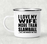 I Love My Wife More Than Slamball - 12oz Camping Mug