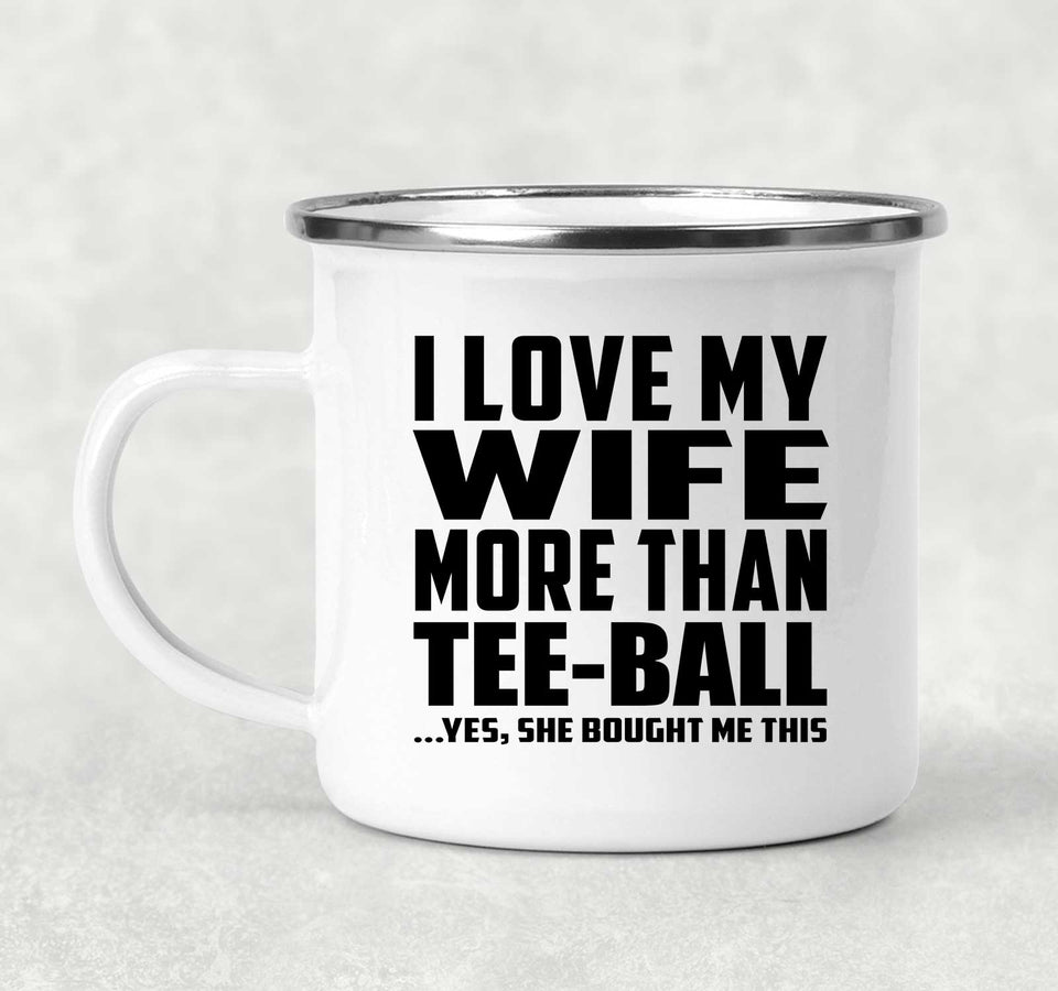 I Love My Wife More Than Tee-Ball - 12oz Camping Mug