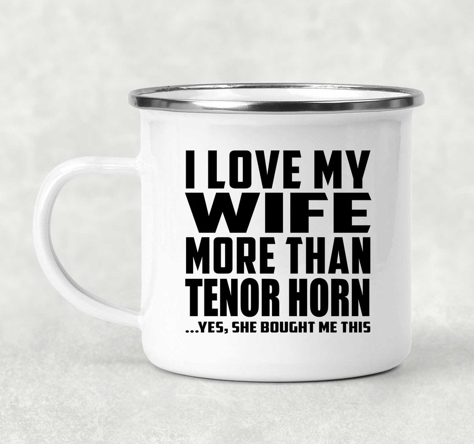 I Love My Wife More Than Tenor Horn - 12oz Camping Mug