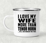 I Love My Wife More Than Tenor Horn - 12oz Camping Mug