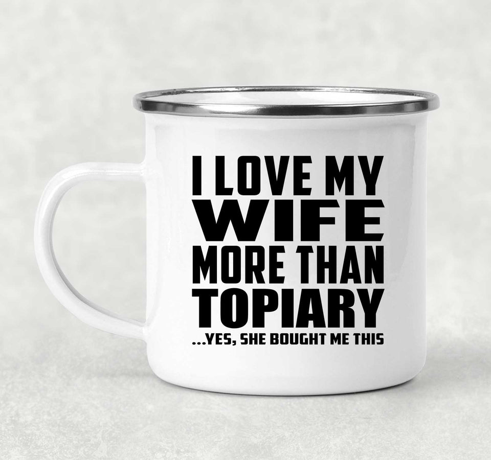 I Love My Wife More Than Topiary - 12oz Camping Mug