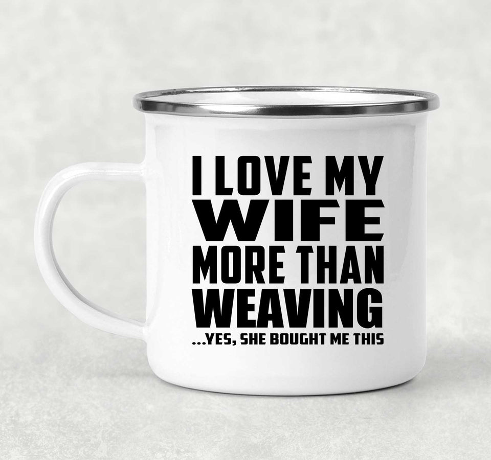 I Love My Wife More Than Weaving - 12oz Camping Mug