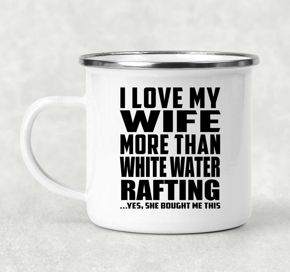 I Love My Wife More Than White Water Rafting - 12oz Camping Mug