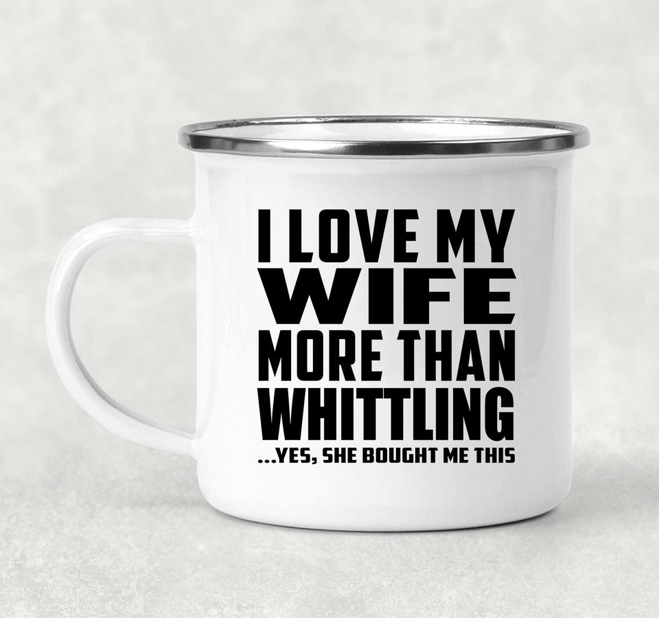 I Love My Wife More Than Whittling - 12oz Camping Mug