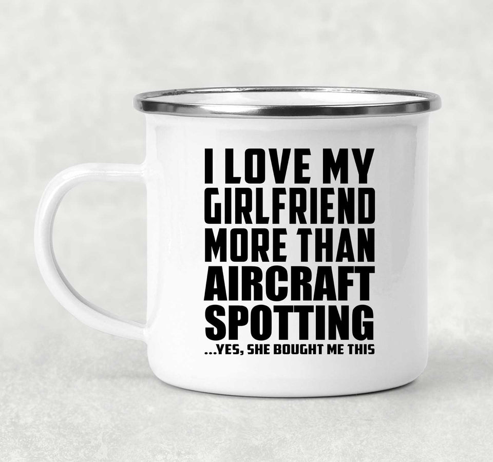I Love My Girlfriend More Than Aircraft Spotting - 12oz Camping Mug
