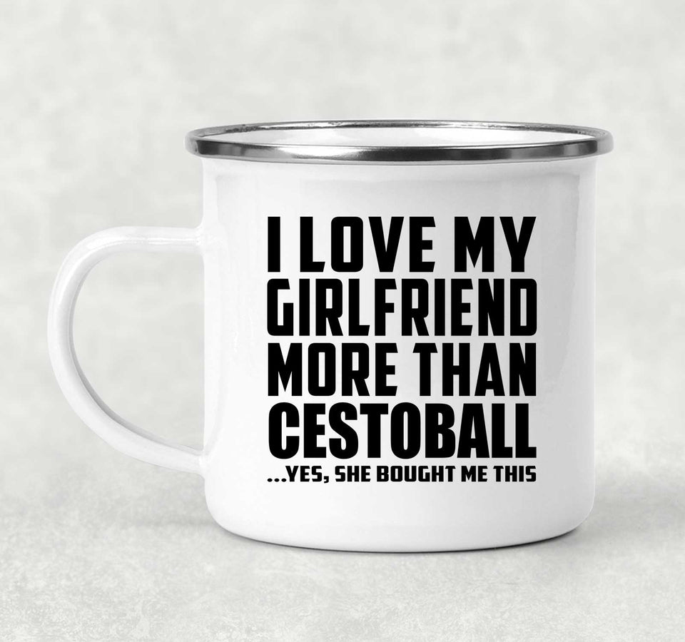 I Love My Girlfriend More Than Cestoball - 12oz Camping Mug