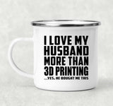 I Love My Husband More Than 3D Printing - 12oz Camping Mug
