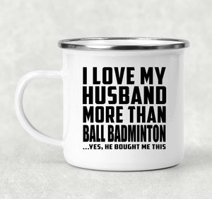I Love My Husband More Than Ball Badminton - 12oz Camping Mug