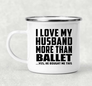 I Love My Husband More Than Ballet - 12oz Camping Mug