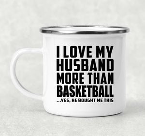I Love My Husband More Than Basketball - 12oz Camping Mug