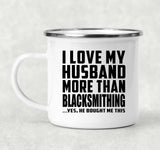 I Love My Husband More Than Blacksmithing - 12oz Camping Mug