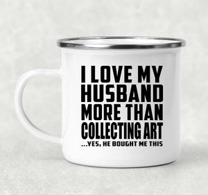 I Love My Husband More Than Collecting Art - 12oz Camping Mug