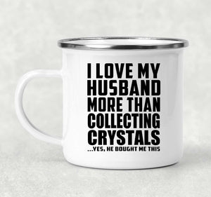 I Love My Husband More Than Collecting Crystals - 12oz Camping Mug