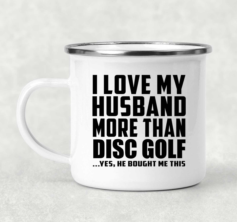 I Love My Husband More Than Disc Golf - 12oz Camping Mug