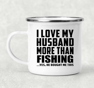 I Love My Husband More Than Fishing - 12oz Camping Mug