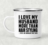 I Love My Husband More Than Hair Styling - 12oz Camping Mug