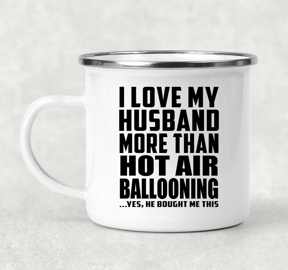 I Love My Husband More Than Hot Air Ballooning - 12oz Camping Mug