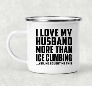 I Love My Husband More Than Ice Climbing - 12oz Camping Mug