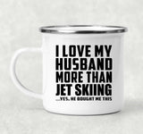 I Love My Husband More Than Jet Skiing - 12oz Camping Mug