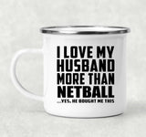 I Love My Husband More Than Netball - 12oz Camping Mug