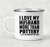 I Love My Husband More Than Pottery - 12oz Camping Mug