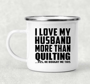 I Love My Husband More Than Quilting - 12oz Camping Mug