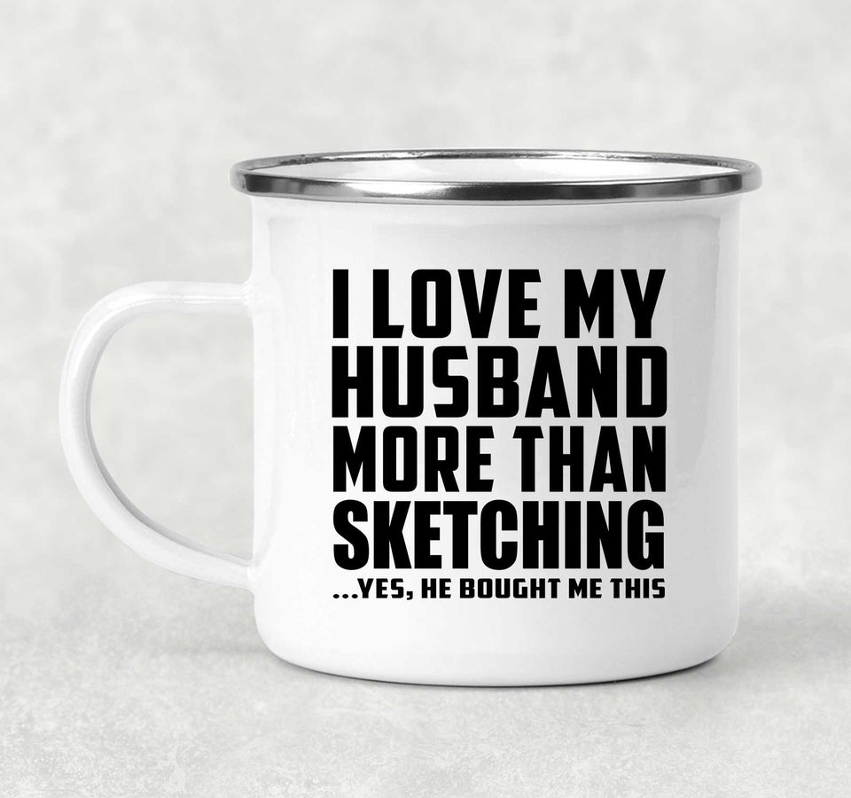 I Love My Husband More Than Sketching - 12oz Camping Mug