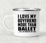I Love My Boyfriend More Than Ballet - 12oz Camping Mug