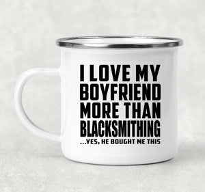 I Love My Boyfriend More Than Blacksmithing - 12oz Camping Mug