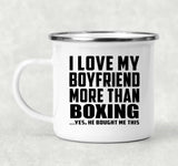 I Love My Boyfriend More Than Boxing - 12oz Camping Mug