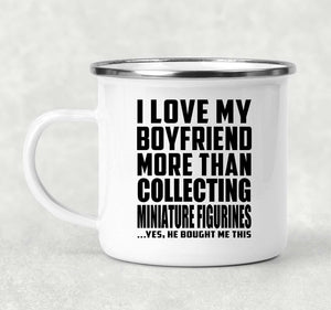 I Love My Boyfriend More Than Collecting Miniature Figurines - 12oz Camping Mug