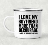 I Love My Boyfriend More Than Decoupage - 12oz Camping Mug