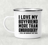 I Love My Boyfriend More Than Embroidery - 12oz Camping Mug