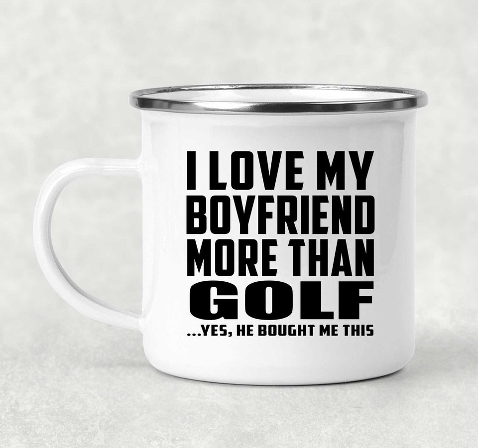 I Love My Boyfriend More Than Golf - 12oz Camping Mug