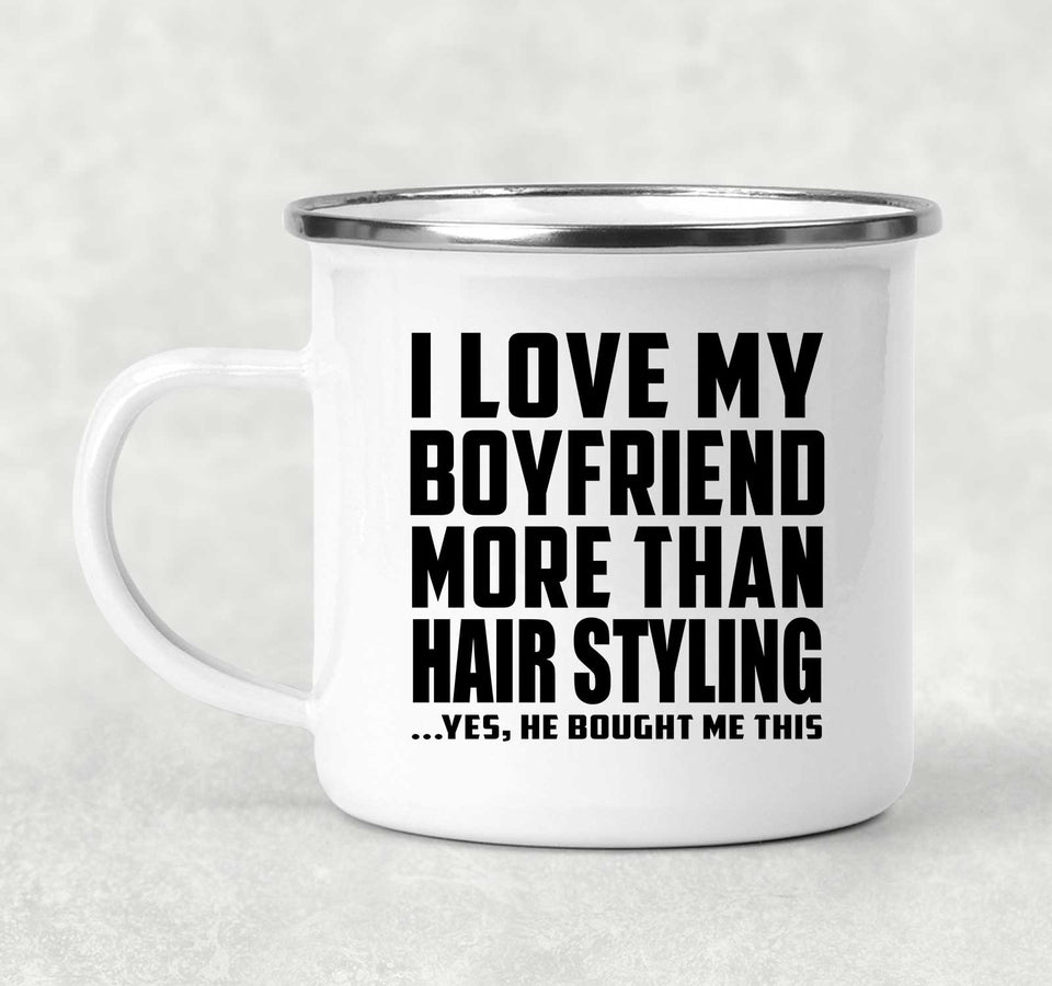 I Love My Boyfriend More Than Hair Styling - 12oz Camping Mug