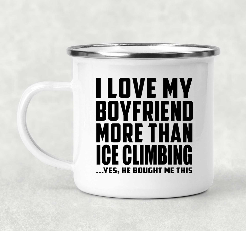 I Love My Boyfriend More Than Ice Climbing - 12oz Camping Mug