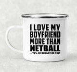 I Love My Boyfriend More Than Netball - 12oz Camping Mug