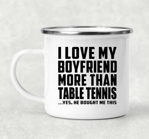 I Love My Boyfriend More Than Table Tennis - 12oz Camping Mug