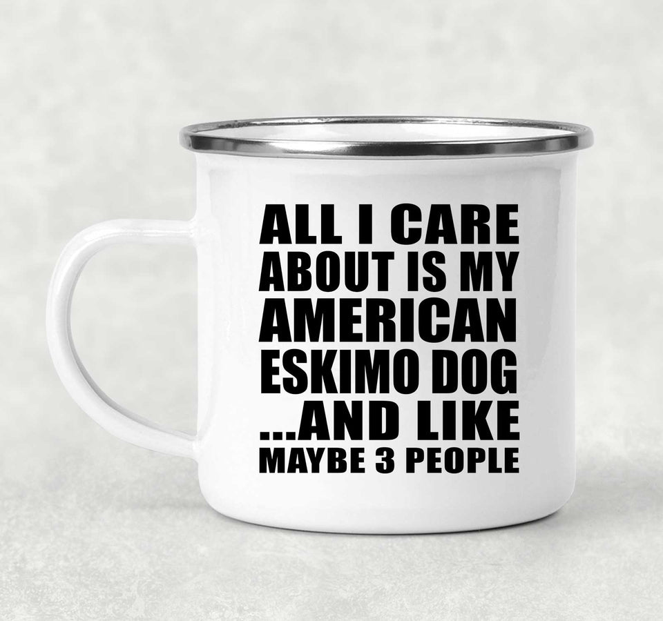 All I Care About Is My American Eskimo Dog - 12oz Camping Mug
