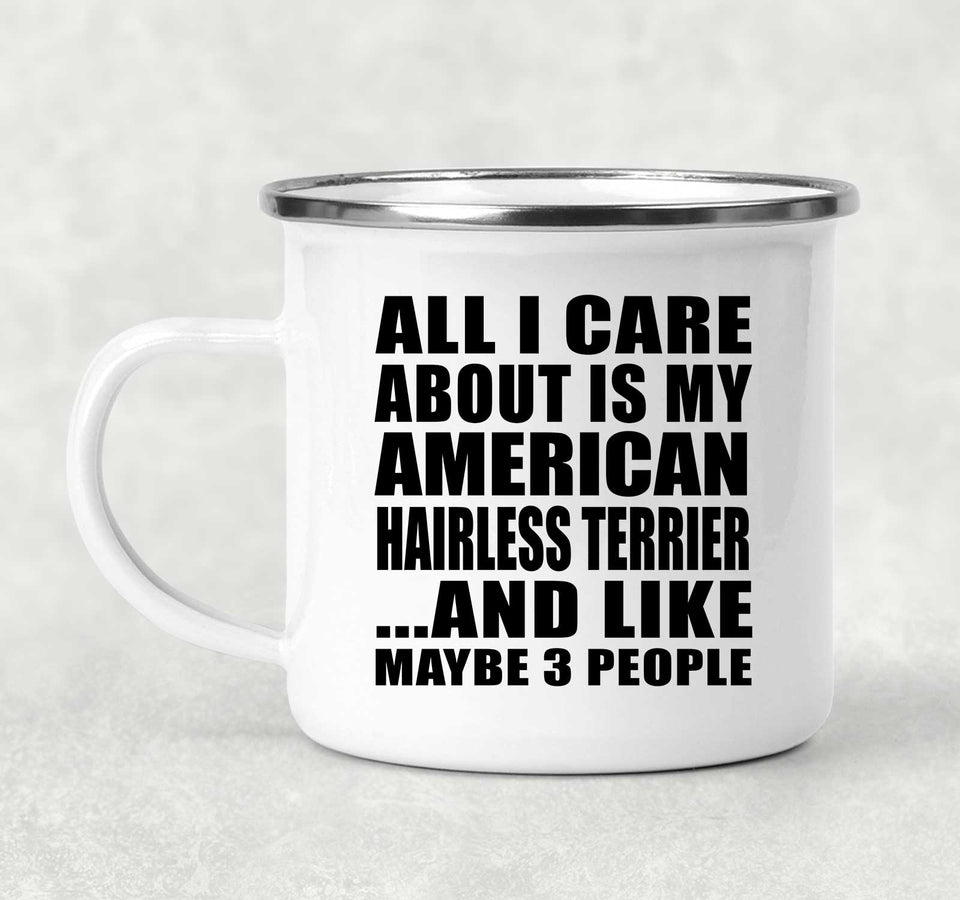 All I Care About Is My American Hairless Terrier - 12oz Camping Mug