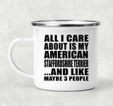 All I Care About Is My American Staffordshire Terrier - 12oz Camping Mug