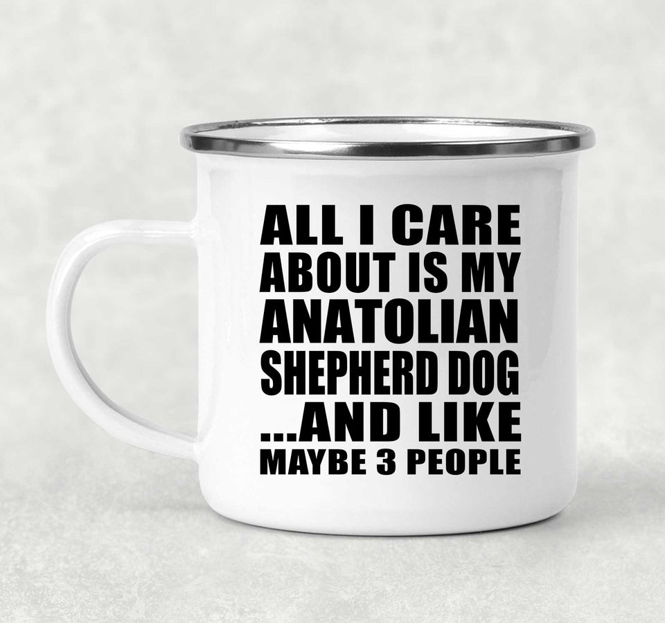 All I Care About Is My Anatolian Shepherd Dog - 12oz Camping Mug