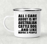 All I Care About Is My Australian Cattle Dog - 12oz Camping Mug