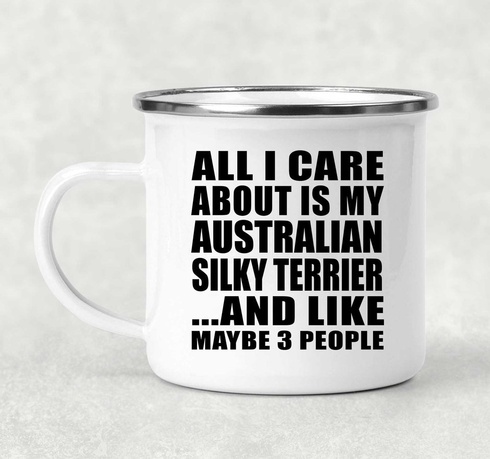 All I Care About Is My Australian Silky Terrier - 12oz Camping Mug