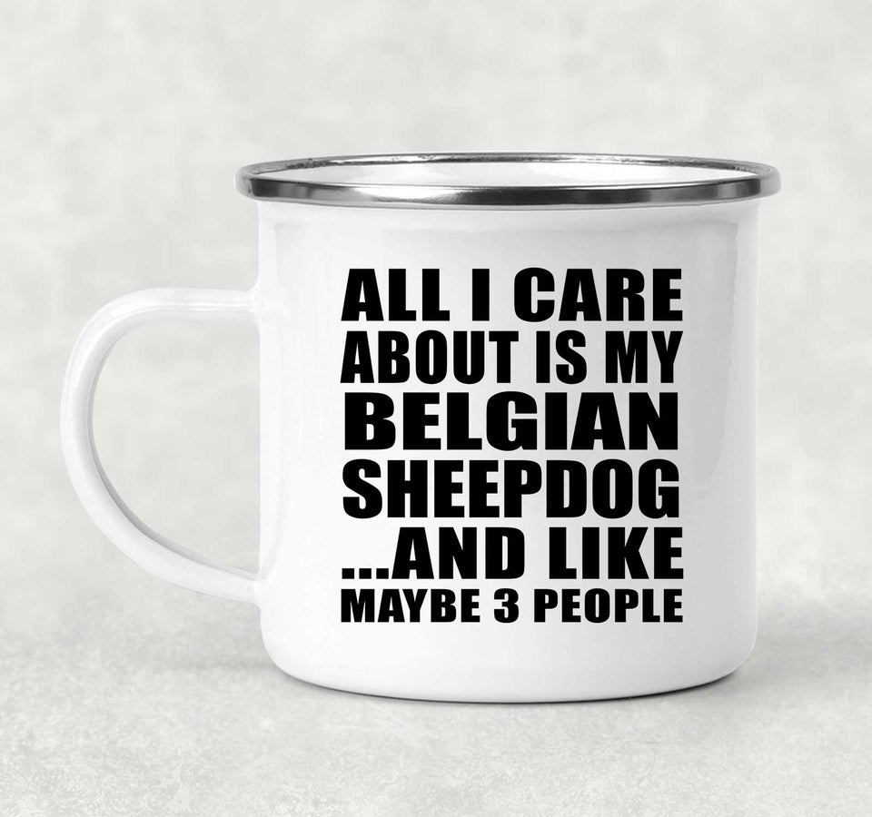 All I Care About Is My Belgian Sheepdog - 12oz Camping Mug