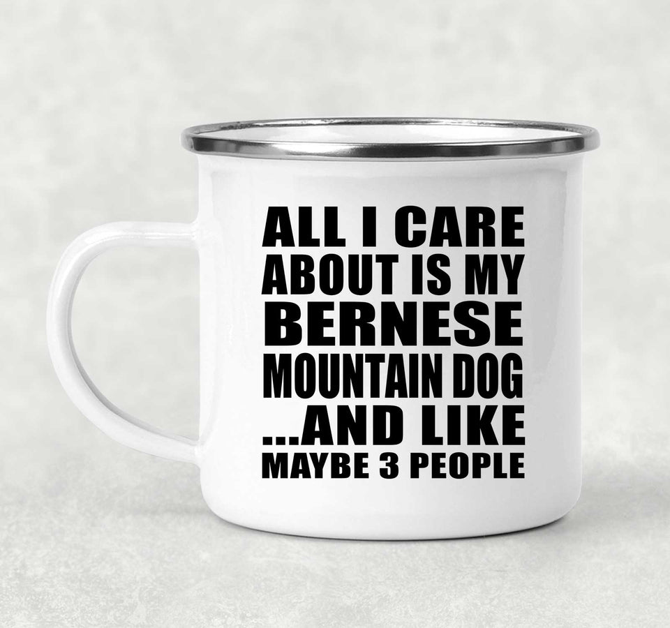 All I Care About Is My Bernese Mountain Dog - 12oz Camping Mug